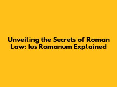 Unveiling the Secrets of Roman Law: Ius Romanum Explained
