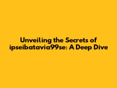 Unveiling the Secrets of ipseibatavia99se: A Deep Dive