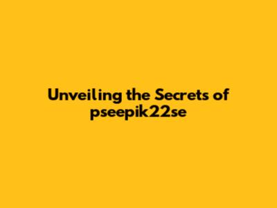 Unveiling the Secrets of pseepik22se