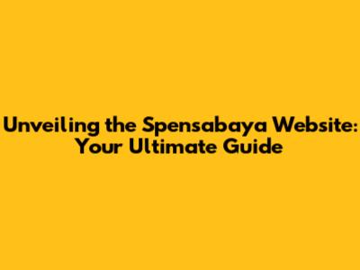 Unveiling the Spensabaya Website: Your Ultimate Guide