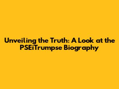 Unveiling the Truth: A Look at the PSEiTrumpse Biography