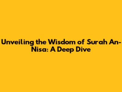 Unveiling the Wisdom of Surah An-Nisa: A Deep Dive