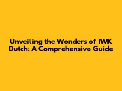 Unveiling the Wonders of IWK Dutch: A Comprehensive Guide