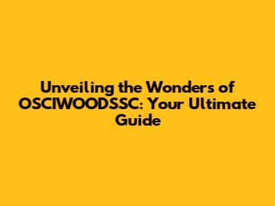 Unveiling the Wonders of OSCIWOODSSC: Your Ultimate Guide