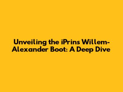 Unveiling the iPrins Willem-Alexander Boot: A Deep Dive