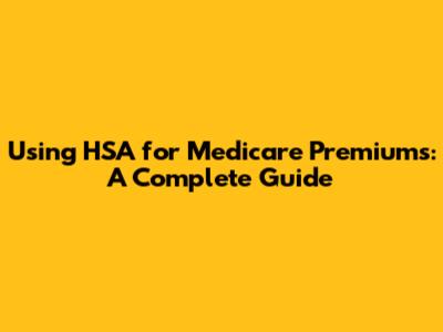 Using HSA for Medicare Premiums: A Complete Guide