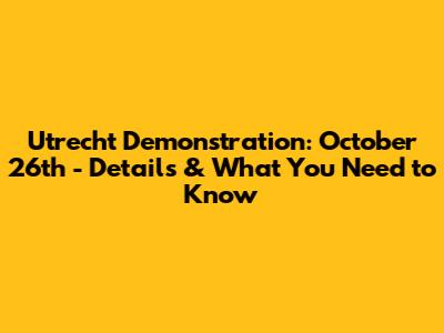 Utrecht Demonstration: October 26th - Details & What You Need to Know