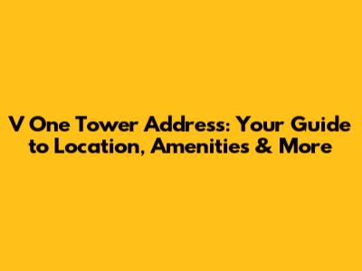V One Tower Address: Your Guide to Location, Amenities & More