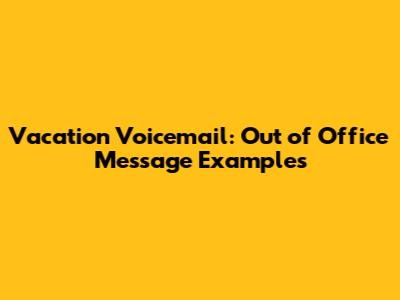 Vacation Voicemail: Out of Office Message Examples