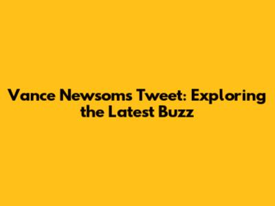 Vance Newsom's Tweet: Exploring the Latest Buzz