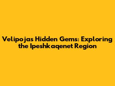 Velipoja's Hidden Gems: Exploring the Ipeshkaqenet Region