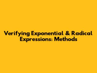 Verifying Exponential & Radical Expressions: Methods