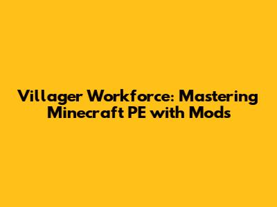 Villager Workforce: Mastering Minecraft PE with Mods