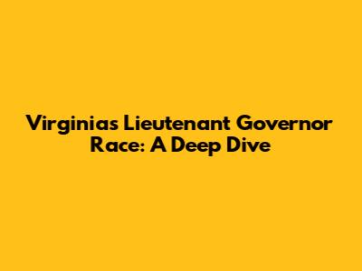 Virginia's Lieutenant Governor Race: A Deep Dive