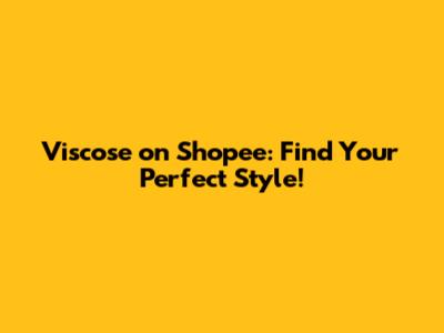 Viscose on Shopee: Find Your Perfect Style!