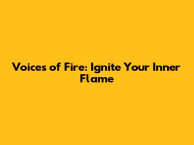 Voices of Fire: Ignite Your Inner Flame