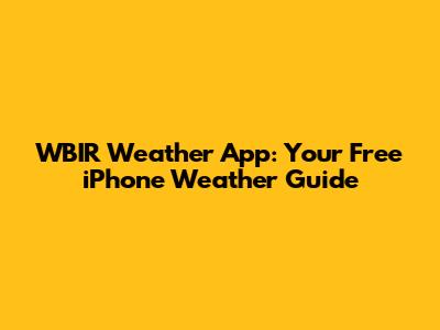 WBIR Weather App: Your Free iPhone Weather Guide
