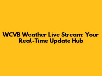 WCVB Weather Live Stream: Your Real-Time Update Hub