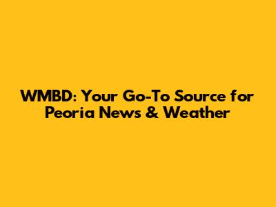 WMBD: Your Go-To Source for Peoria News & Weather