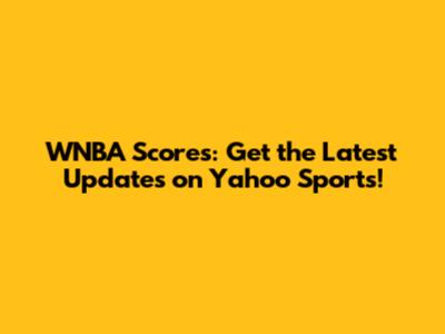 WNBA Scores: Get the Latest Updates on Yahoo Sports!