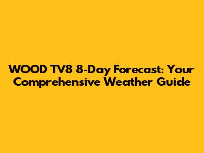 WOOD TV8 8-Day Forecast: Your Comprehensive Weather Guide