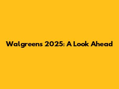 Walgreens 2025: A Look Ahead
