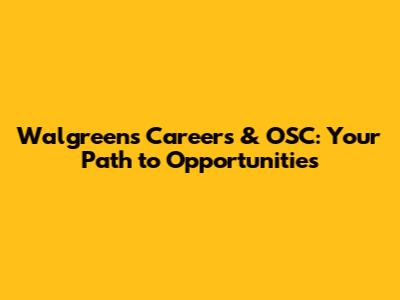 Walgreens Careers & OSC: Your Path to Opportunities