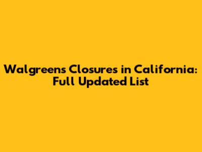 Walgreens Closures in California: Full Updated List