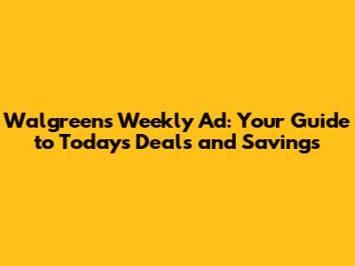 Walgreens Weekly Ad: Your Guide to Today's Deals and Savings