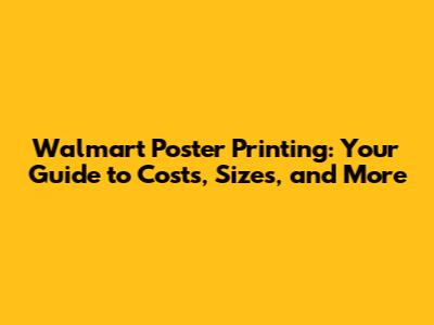 Walmart Poster Printing: Your Guide to Costs, Sizes, and More