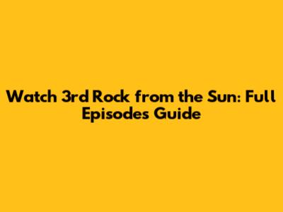 Watch 3rd Rock from the Sun: Full Episodes Guide