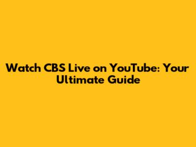 Watch CBS Live on YouTube: Your Ultimate Guide
