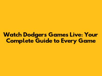 Watch Dodgers Games Live: Your Complete Guide to Every Game
