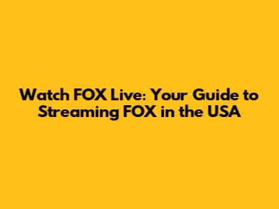Watch FOX Live: Your Guide to Streaming FOX in the USA