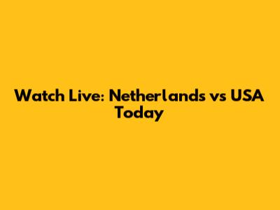 Watch Live: Netherlands vs USA Today