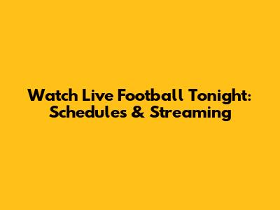 Watch Live Football Tonight: Schedules & Streaming