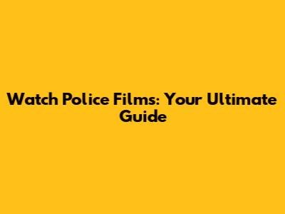 Watch Police Films: Your Ultimate Guide