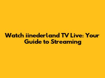 Watch iinederland TV Live: Your Guide to Streaming