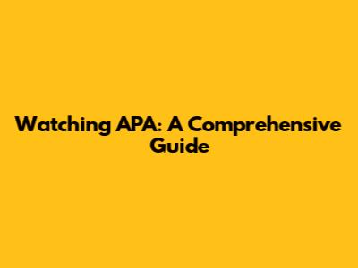Watching APA: A Comprehensive Guide
