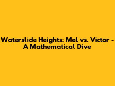 Waterslide Heights: Mel vs. Victor - A Mathematical Dive