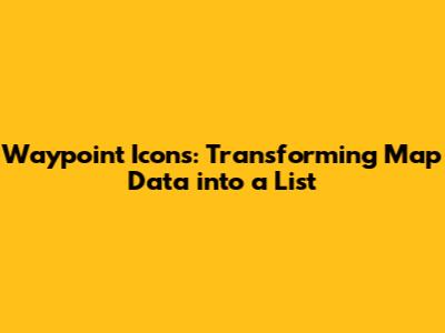 Waypoint Icons: Transforming Map Data into a List