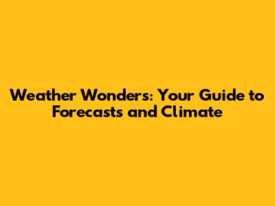 Weather Wonders: Your Guide to Forecasts and Climate
