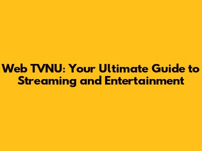 Web TVNU: Your Ultimate Guide to Streaming and Entertainment
