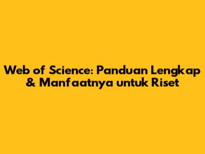 Web of Science: Panduan Lengkap & Manfaatnya untuk Riset
