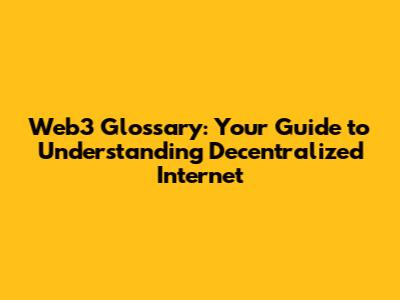 Web3 Glossary: Your Guide to Understanding Decentralized Internet
