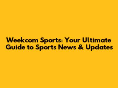Weekcom Sports: Your Ultimate Guide to Sports News & Updates