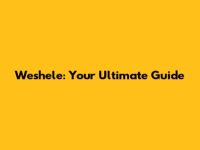 Weshele: Your Ultimate Guide
