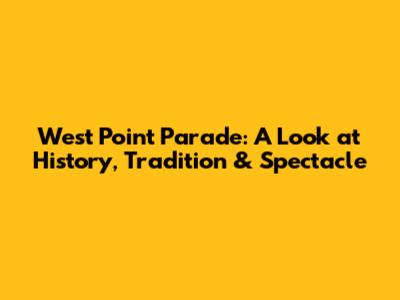 West Point Parade: A Look at History, Tradition & Spectacle