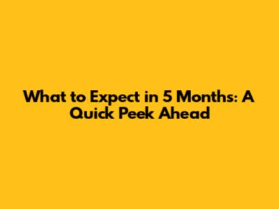 What to Expect in 5 Months: A Quick Peek Ahead