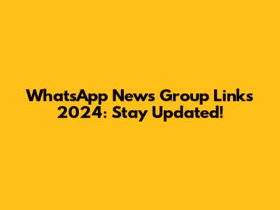 WhatsApp News Group Links 2024: Stay Updated!
